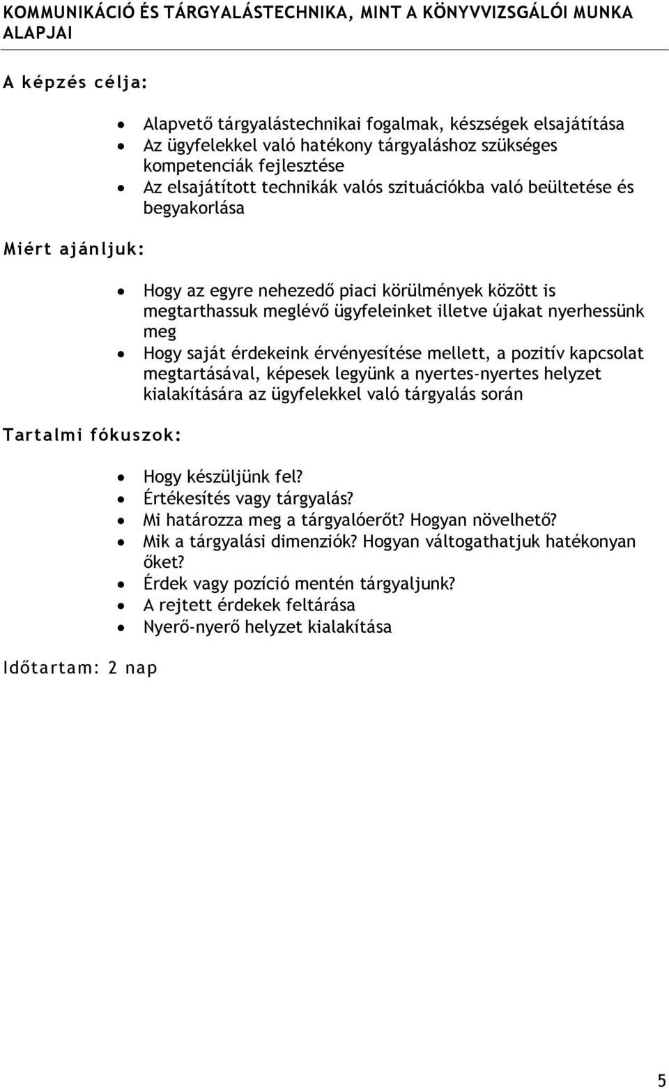 nyerhessünk meg Hogy saját érdekeink érvényesítése mellett, a pozitív kapcsolat megtartásával, képesek legyünk a nyertes-nyertes helyzet kialakítására az ügyfelekkel való tárgyalás során Tartalmi