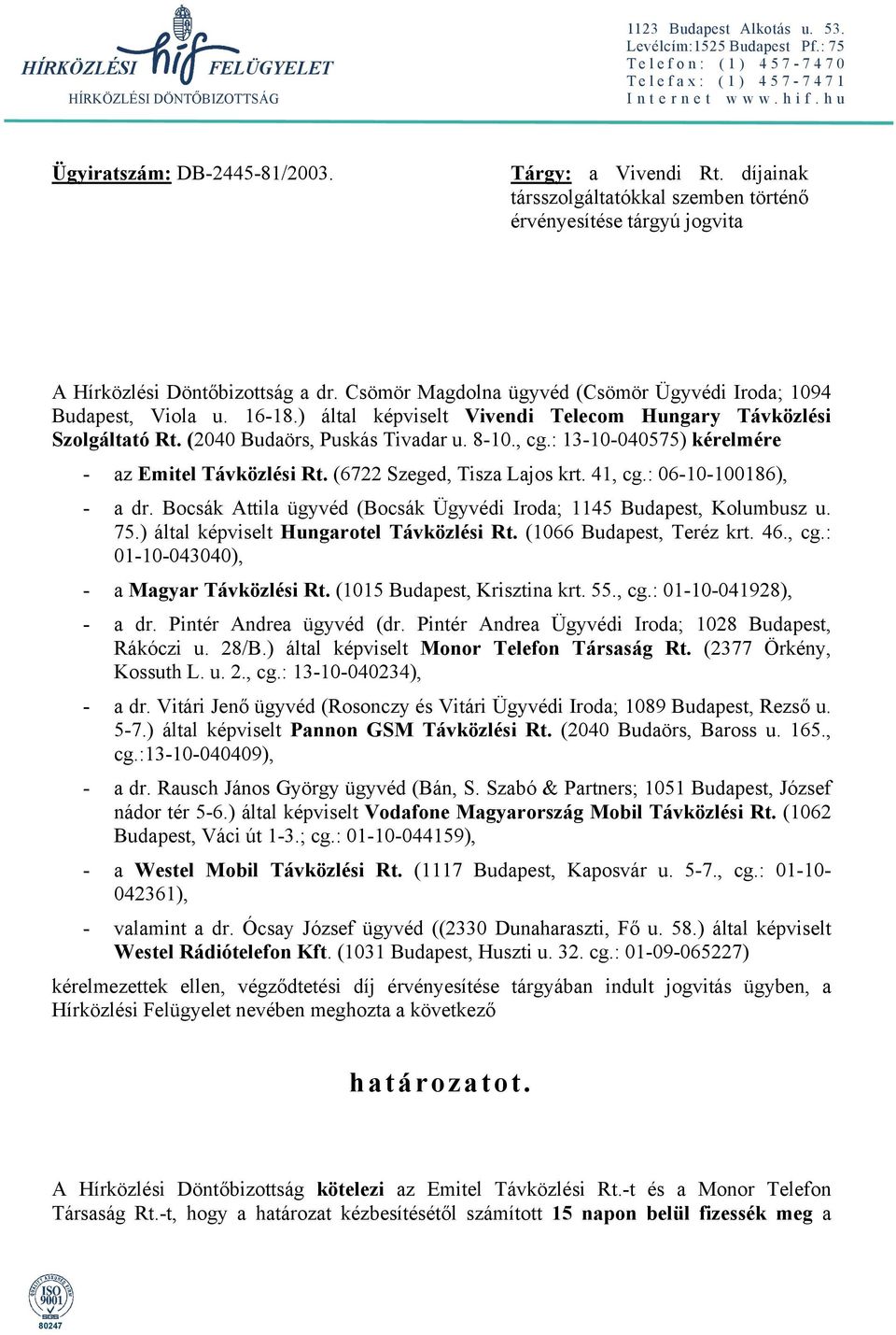 Csömör Magdolna ügyvéd (Csömör Ügyvédi Iroda; 1094 Budapest, Viola u. 16-18.) által képviselt Vivendi Telecom Hungary Távközlési Szolgáltató Rt. (2040 Budaörs, Puskás Tivadar u. 8-10., cg.