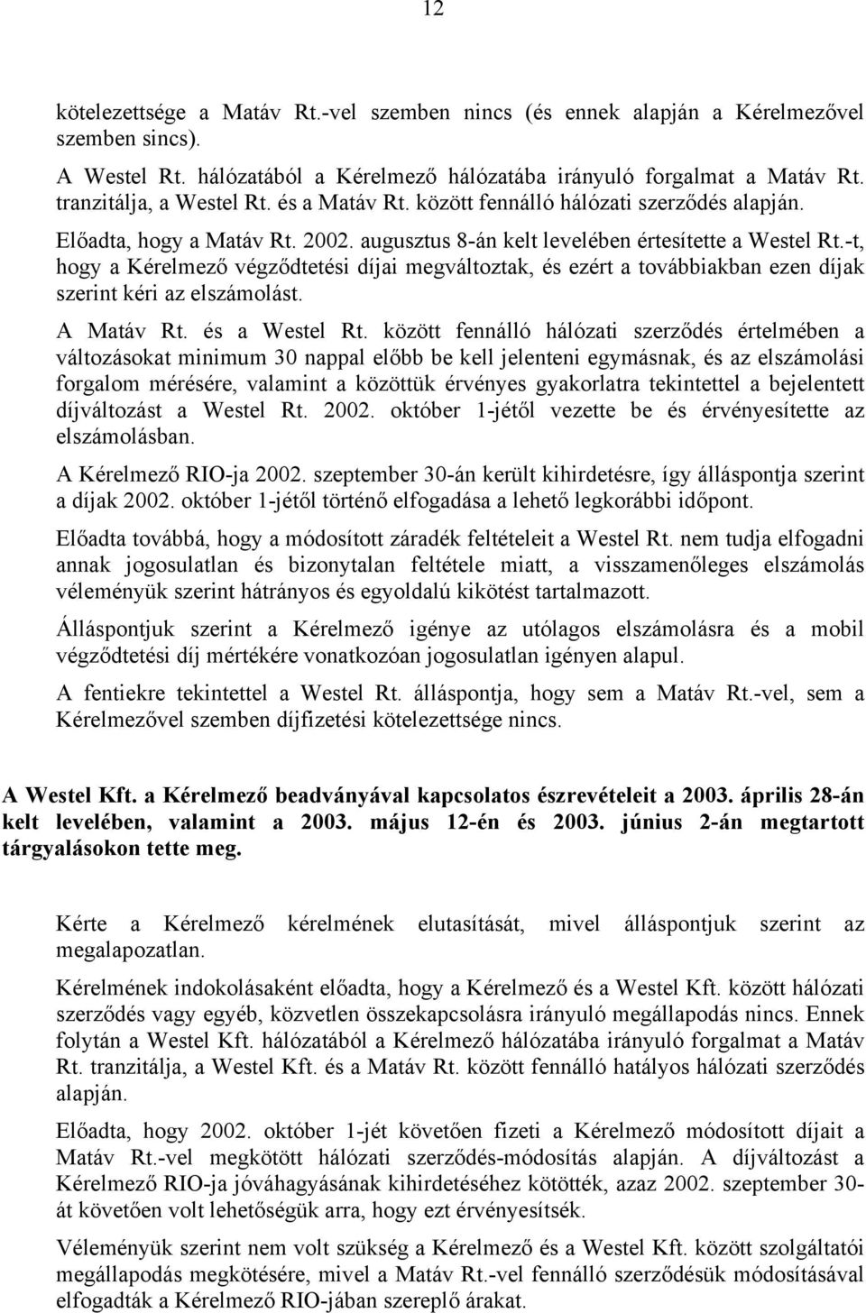 -t, hogy a Kérelmező végződtetési díjai megváltoztak, és ezért a továbbiakban ezen díjak szerint kéri az elszámolást. A Matáv Rt. és a Westel Rt.