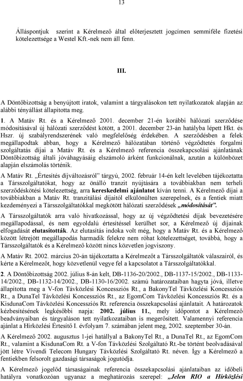 december 21-én korábbi hálózati szerződése módosításával új hálózati szerződést kötött, a 2001. december 23-án hatályba lépett Hkt. és Hszr. új szabályrendszerének való megfelelőség érdekében.