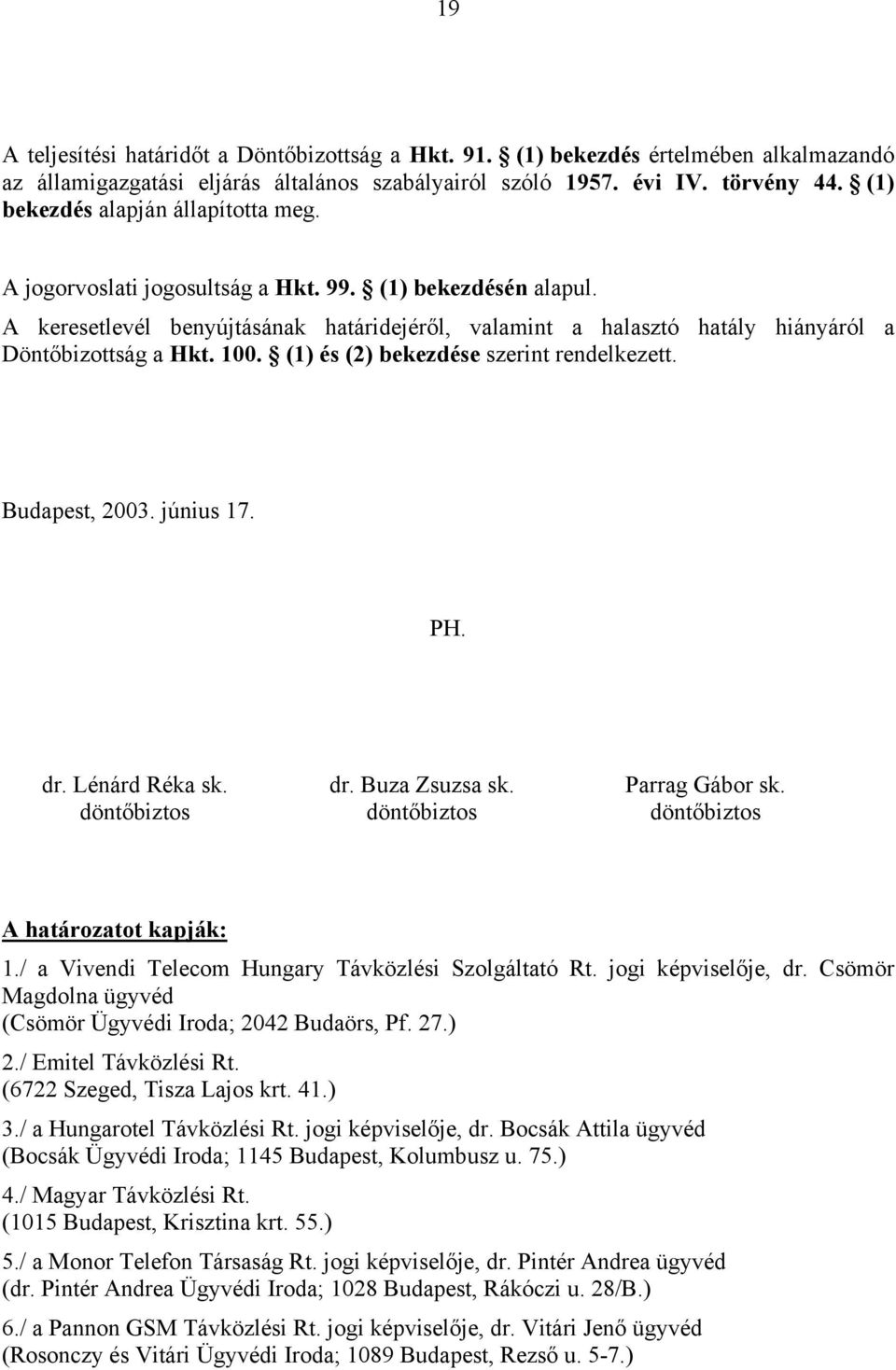 A keresetlevél benyújtásának határidejéről, valamint a halasztó hatály hiányáról a Döntőbizottság a Hkt. 100. (1) és (2) bekezdése szerint rendelkezett. Budapest, 2003. június 17. PH. dr.