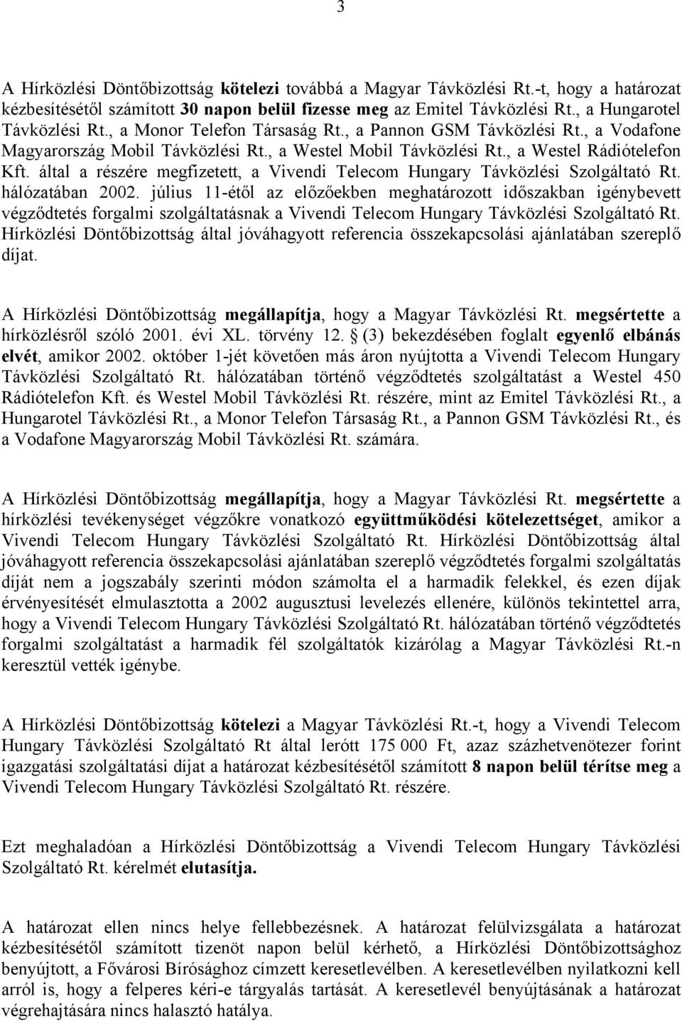 által a részére megfizetett, a Vivendi Telecom Hungary Távközlési Szolgáltató Rt. hálózatában 2002.