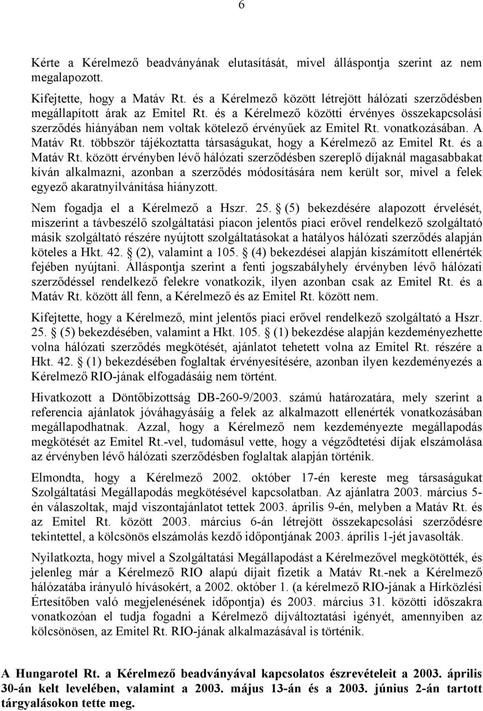 vonatkozásában. A Matáv Rt. többször tájékoztatta társaságukat, hogy a Kérelmező az Emitel Rt. és a Matáv Rt.