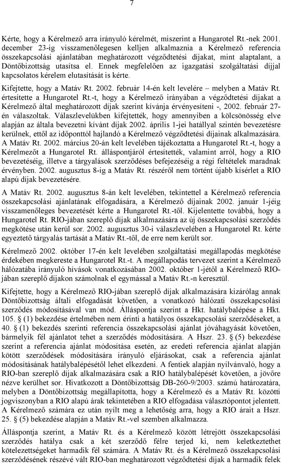 Ennek megfelelően az igazgatási szolgáltatási díjjal kapcsolatos kérelem elutasítását is kérte. Kifejtette, hogy a Matáv Rt. 2002. február 14-én kelt levelére melyben a Matáv Rt.