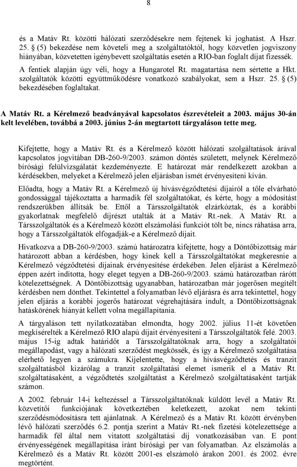 A fentiek alapján úgy véli, hogy a Hungarotel Rt. magatartása nem sértette a Hkt. szolgáltatók közötti együttműködésre vonatkozó szabályokat, sem a Hszr. 25. (5) bekezdésében foglaltakat. A Matáv Rt.