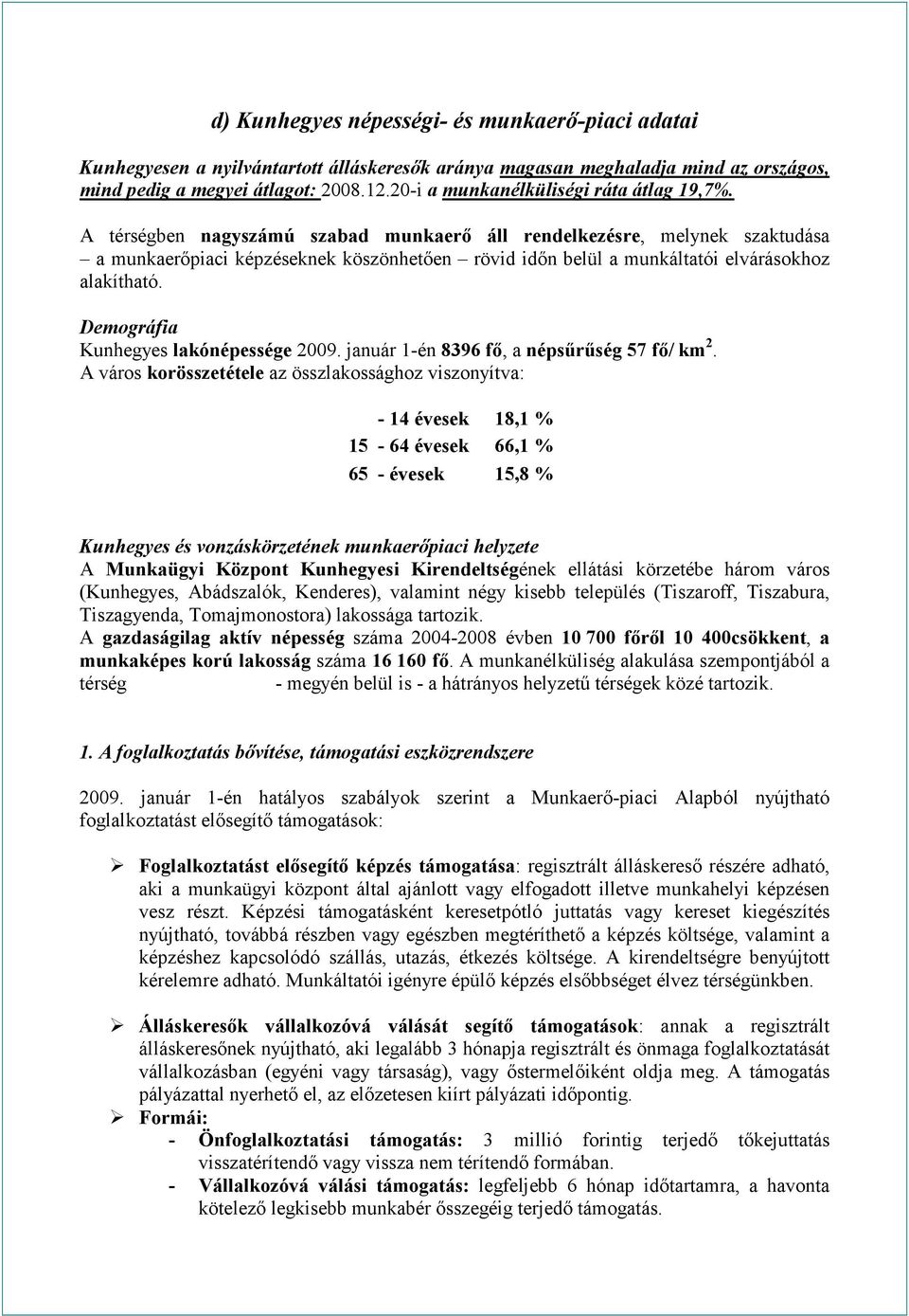 A térségben nagyszámú szabad munkaerő áll rendelkezésre, melynek szaktudása a munkaerőpiaci képzéseknek köszönhetően rövid időn belül a munkáltatói elvárásokhoz alakítható.