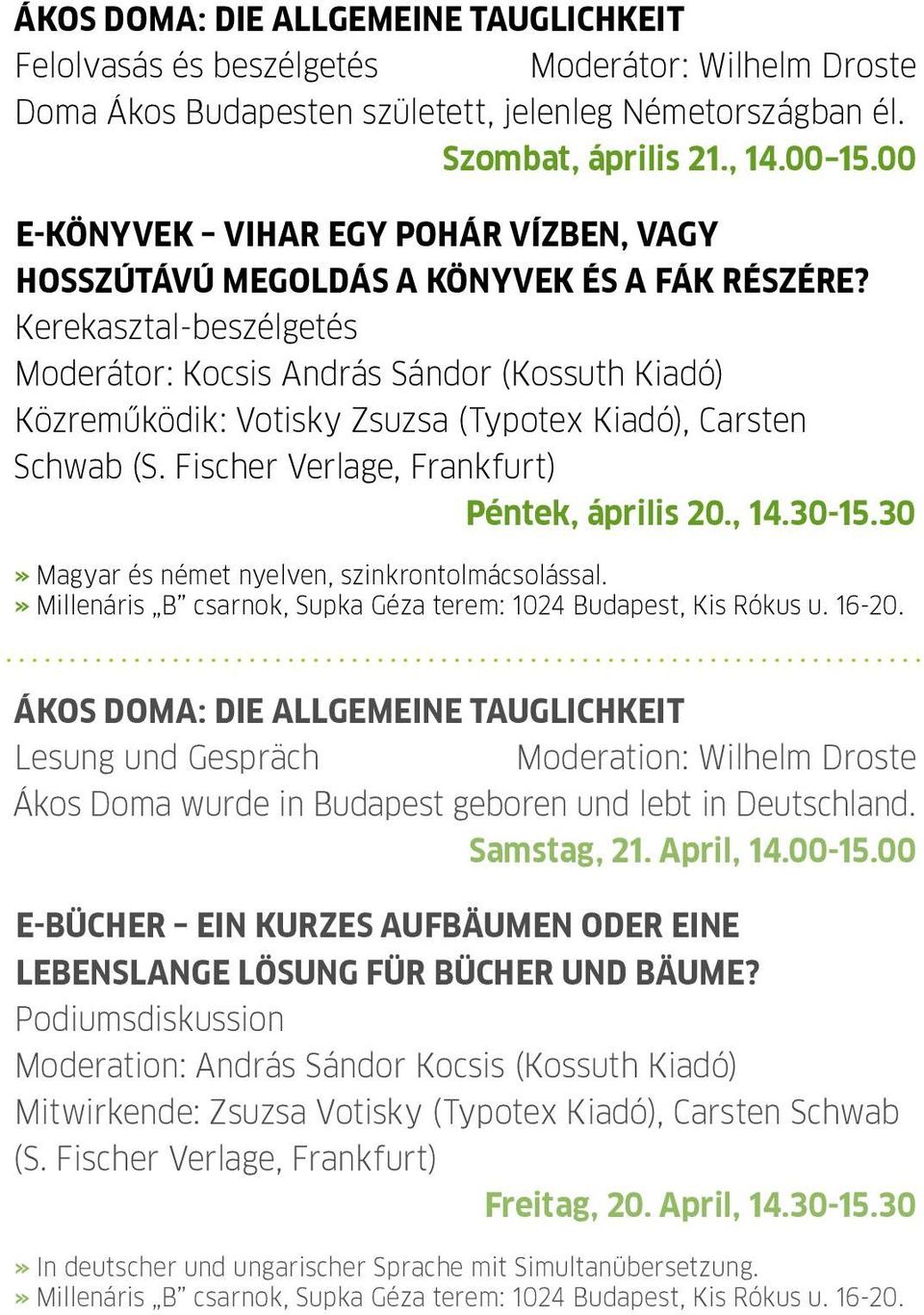 Kerekasztal-beszélgetés Moderátor: Kocsis András Sándor (Kossuth Kiadó) Közreműködik: Votisky Zsuzsa (Typotex Kiadó), Carsten Schwab (S. Fischer Verlage, Frankfurt) P péntek, április 20., 14.30-15.