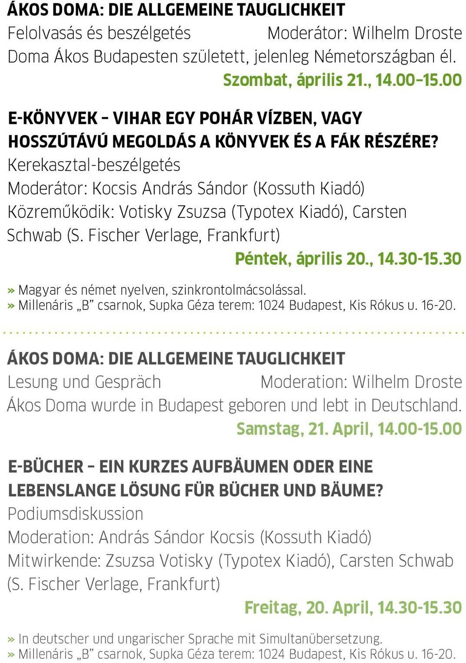 Kerekasztal-beszélgetés Moderátor: Kocsis András Sándor (Kossuth Kiadó) Közreműködik: Votisky Zsuzsa (Typotex Kiadó), Carsten Schwab (S. Fischer Verlage, Frankfurt) P péntek, április 20., 14.30-15.