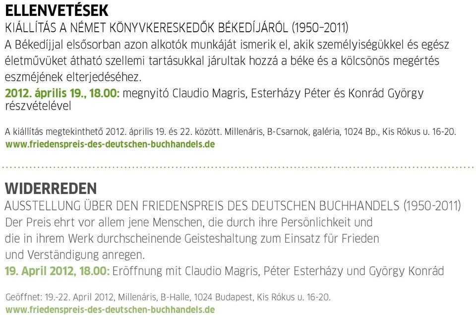 00: megnyitó Claudio Magris, Esterházy Péter és Konrád György részvételével A kiállítás megtekinthető 2012. április 19. és 22. között. Millenáris, B-Csarnok, galéria, 1024 Bp., Kis Rókus u. 16-20.