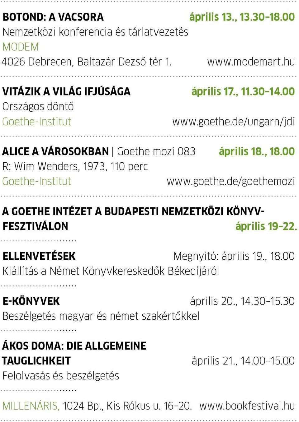 ... Ellenvetések Megnyitó: április 19., 18.00 Kiállítás a Német Könyvkereskedők Békedíjáról... E-könyvek április 20., 14.30 15.30 Beszélgetés magyar és német szakértőkkel.