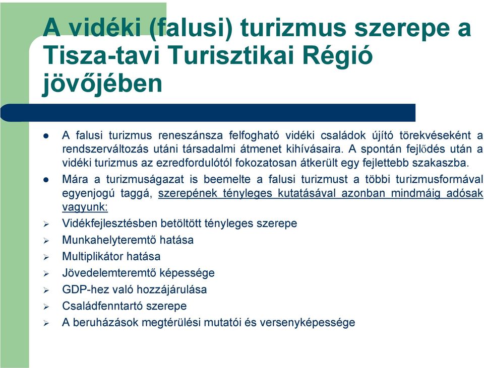 Mára a turizmuságazat is beemelte a falusi turizmust a többi turizmusformával egyenjogú taggá, szerepének tényleges kutatásával azonban mindmáig adósak vagyunk: