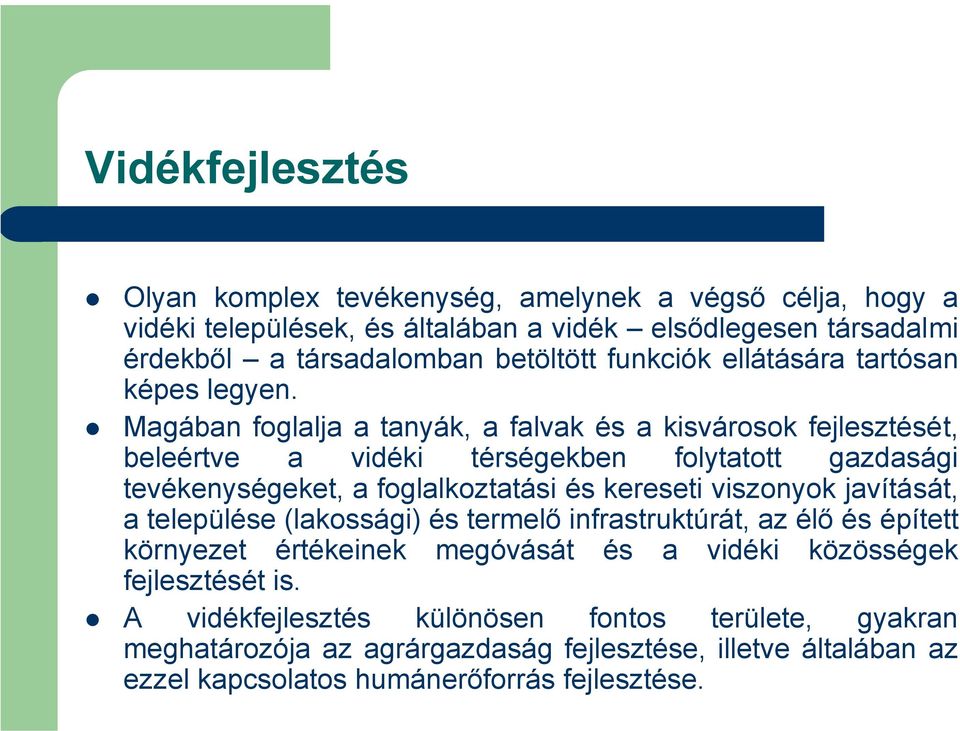 Magában foglalja a tanyák, a falvak és a kisvárosok fejlesztését, beleértve a vidéki térségekben folytatott gazdasági tevékenységeket, a foglalkoztatási és kereseti viszonyok