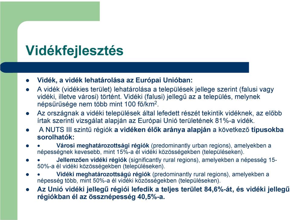 Az országnak a vidéki települések által lefedett részét tekintik vidéknek, az előbb írtak szerinti vizsgálat alapján az Európai Unió területének 81%-a vidék.