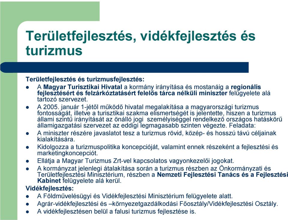 január 1-jétől működő hivatal megalakítása a magyarországi turizmus fontosságát, illetve a turisztikai szakma elismertségét is jelentette, hiszen a turizmus állami szintű irányítását az önálló jogi