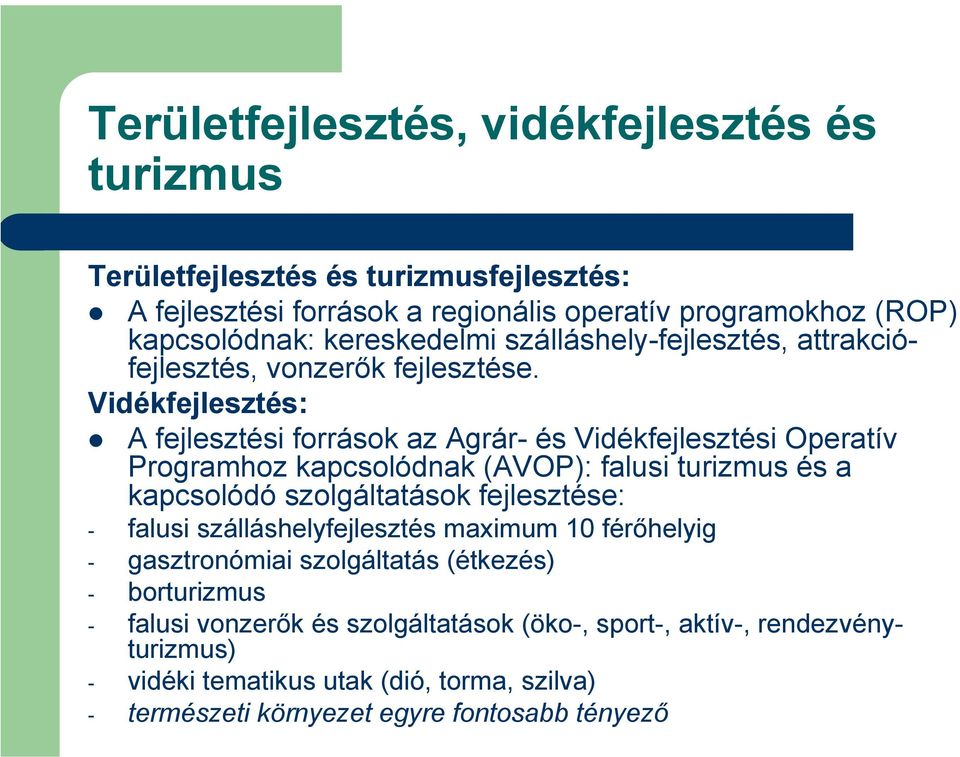 Vidékfejlesztés: A fejlesztési források az Agrár- és Vidékfejlesztési Operatív Programhoz kapcsolódnak (AVOP): falusi turizmus és a kapcsolódó szolgáltatások fejlesztése: -