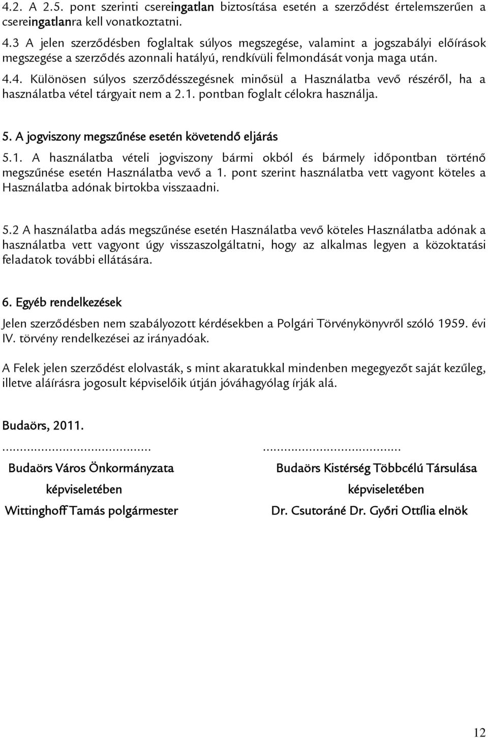 4. Különösen súlyos szerződésszegésnek minősül a Használatba vevő részéről, ha a használatba vétel tárgyait nem a 2.1. pontban foglalt célokra használja. 5.