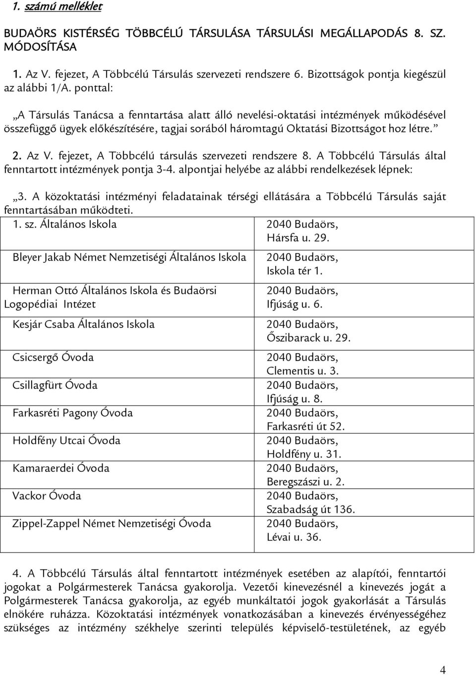 ponttal: A Társulás Tanácsa a fenntartása alatt álló nevelési-oktatási intézmények működésével összefüggő ügyek előkészítésére, tagjai sorából háromtagú Oktatási Bizottságot hoz létre. 2. Az V.