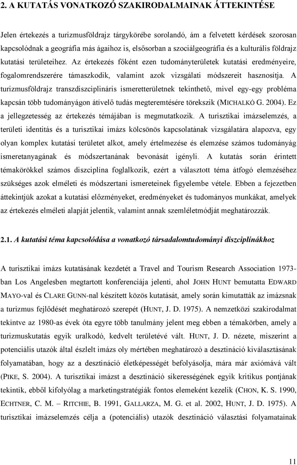 Az értekezés főként ezen tudományterületek kutatási eredményeire, fogalomrendszerére támaszkodik, valamint azok vizsgálati módszereit hasznosítja.