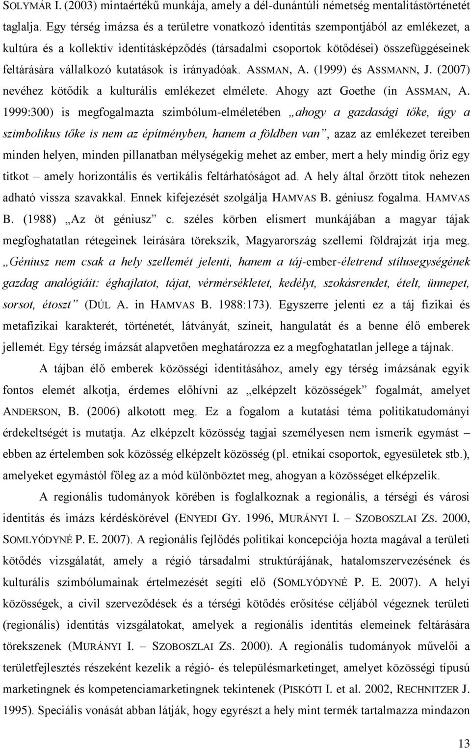 kutatások is irányadóak. ASSMAN, A. (1999) és ASSMANN, J. (2007) nevéhez kötődik a kulturális emlékezet elmélete. Ahogy azt Goethe (in ASSMAN, A.