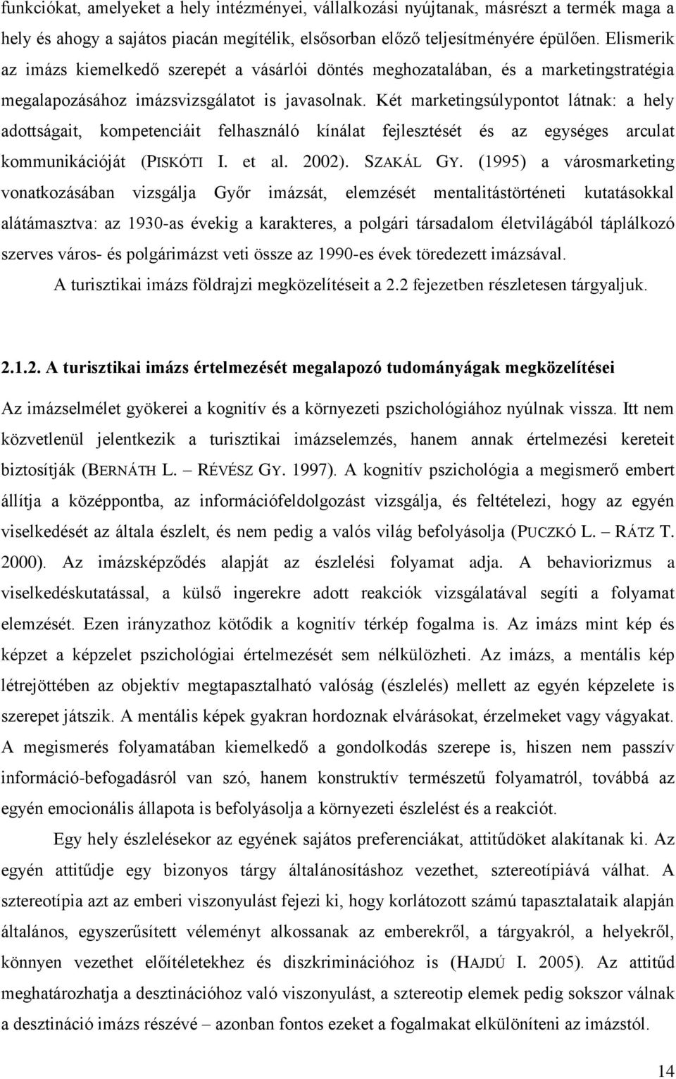 Két marketingsúlypontot látnak: a hely adottságait, kompetenciáit felhasználó kínálat fejlesztését és az egységes arculat kommunikációját (PISKÓTI I. et al. 2002). SZAKÁL GY.