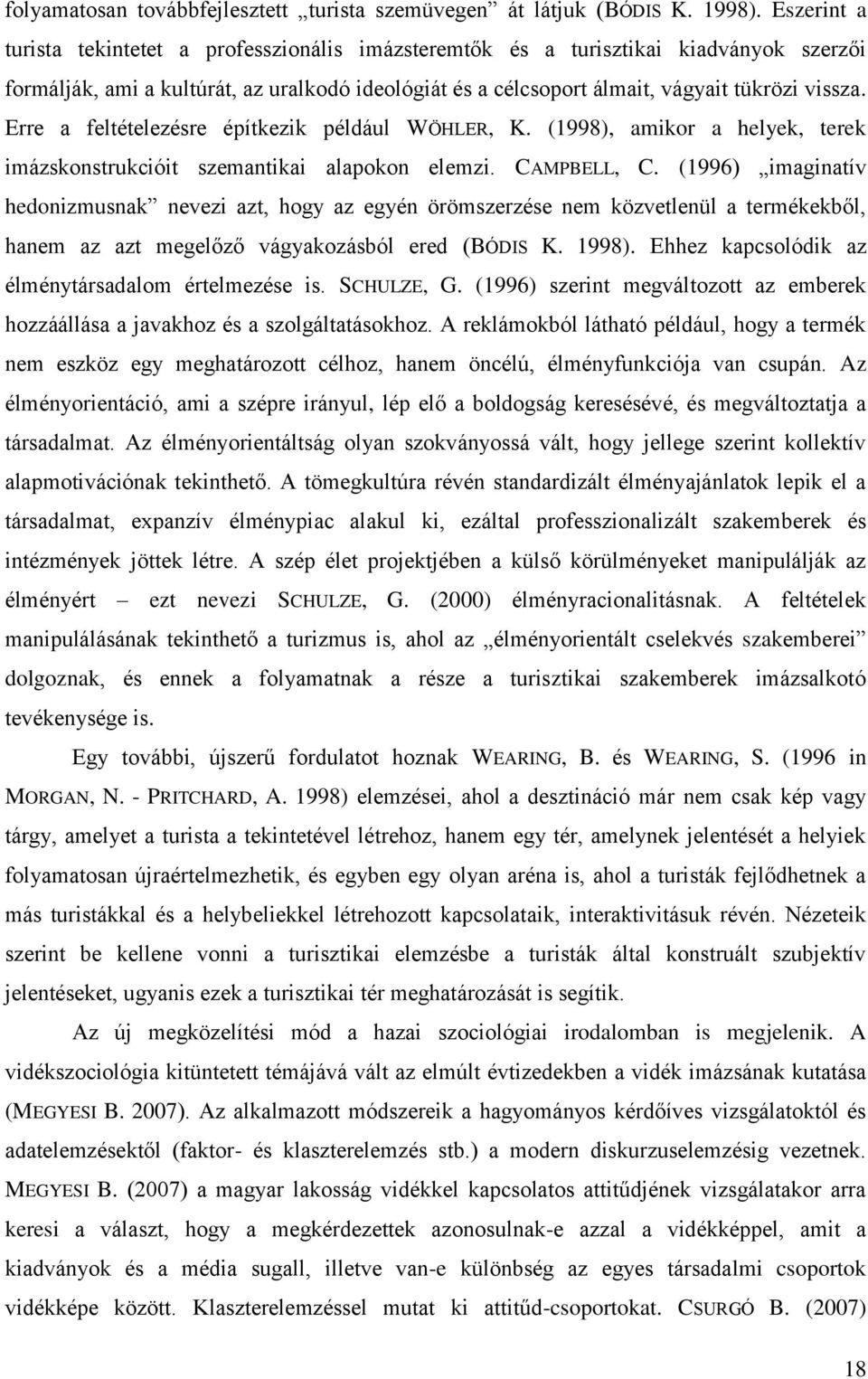 Erre a feltételezésre építkezik például WÖHLER, K. (1998), amikor a helyek, terek imázskonstrukcióit szemantikai alapokon elemzi. CAMPBELL, C.