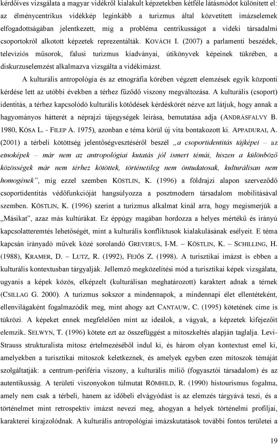 (2007) a parlamenti beszédek, televíziós műsorok, falusi turizmus kiadványai, útikönyvek képeinek tükrében, a diskurzuselemzést alkalmazva vizsgálta a vidékimázst.