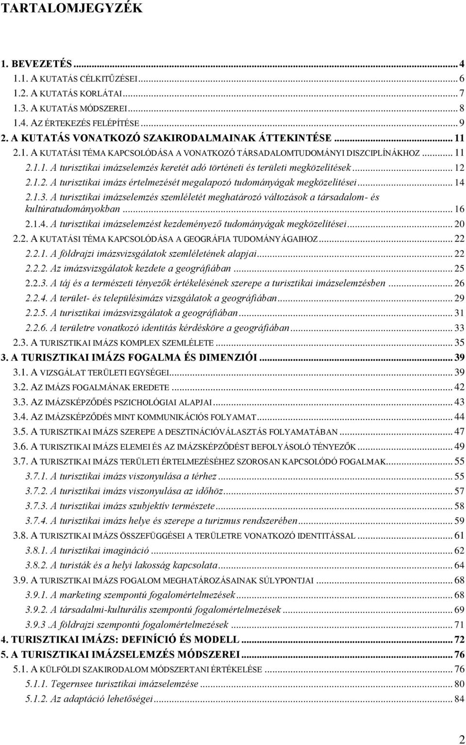 .. 12 2.1.2. A turisztikai imázs értelmezését megalapozó tudományágak megközelítései... 14 2.1.3. A turisztikai imázselemzés szemléletét meghatározó változások a társadalom- és kultúratudományokban.