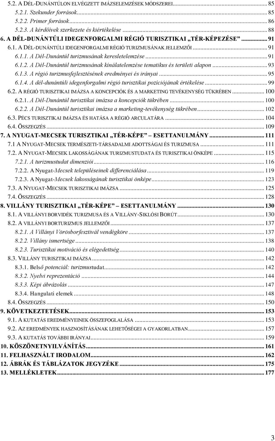 A Dél-Dunántúl turizmusának kínálatelemzése tematikus és területi alapon... 93 6.1.3. A régió turizmusfejlesztésének eredményei és irányai... 95 6.1.4.