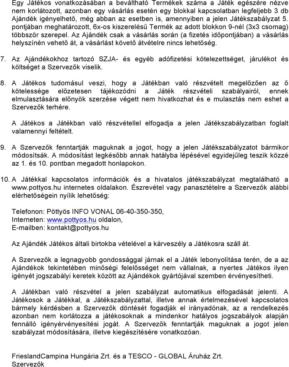 Az Ajándék csak a vásárlás során (a fizetés időpontjában) a vásárlás helyszínén vehető át, a vásárlást követő átvételre nincs lehetőség. 7.