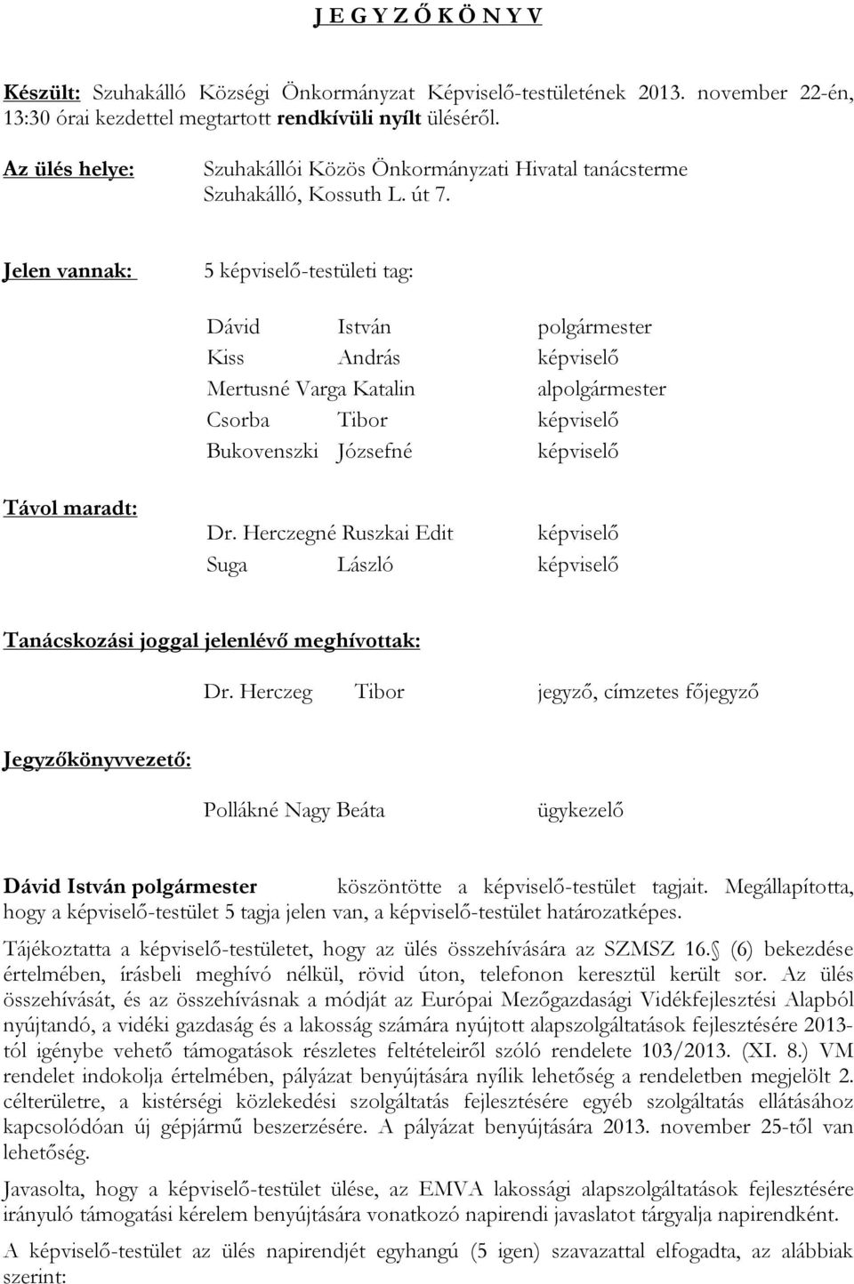 Jelen vannak: 5 képviselő-testületi tag: Dávid István polgármester Kiss András képviselő Mertusné Varga Katalin alpolgármester Csorba Tibor képviselő Bukovenszki Józsefné képviselő Távol maradt: Dr.