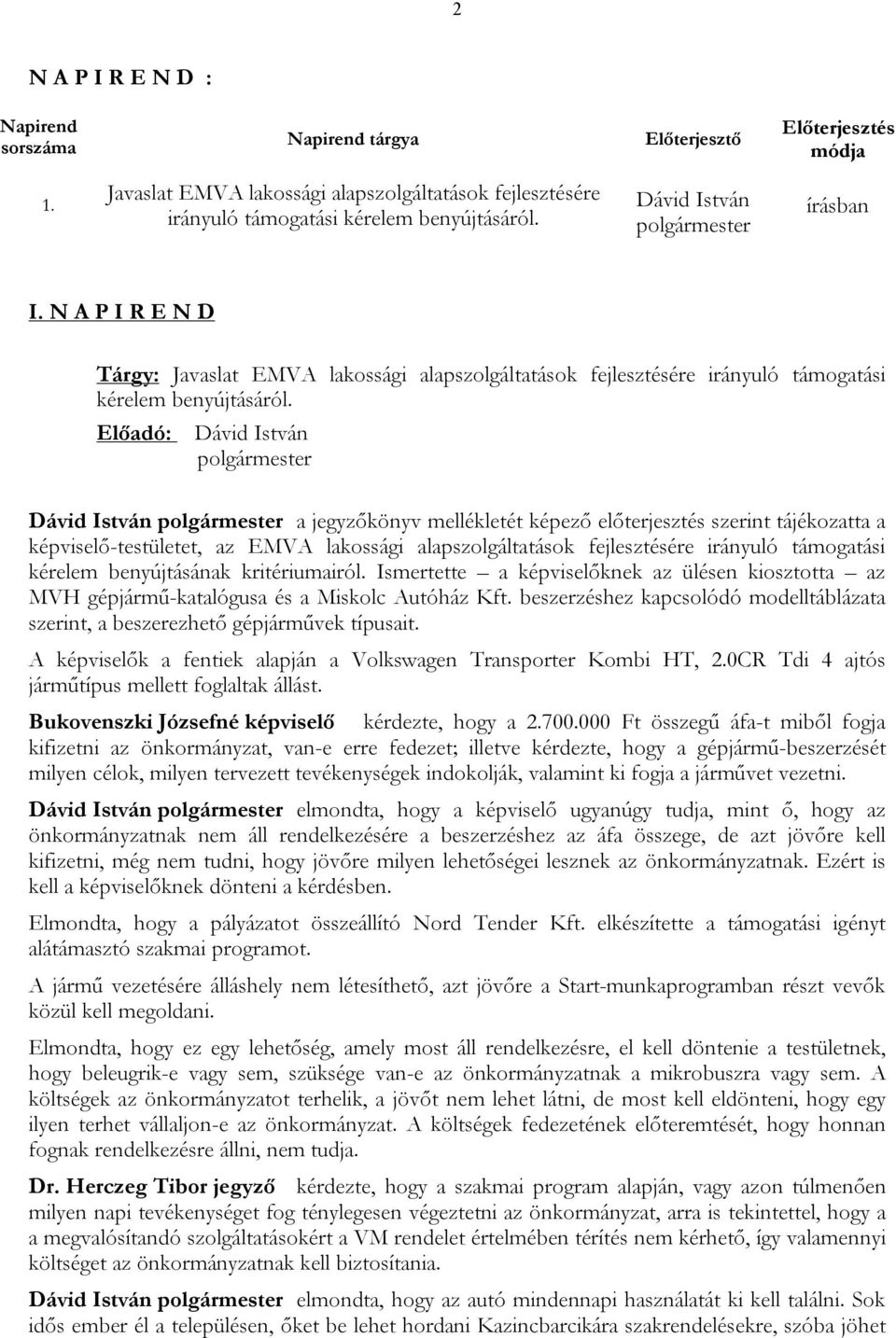 Előadó: Dávid István polgármester Dávid István polgármester a jegyzőkönyv mellékletét képező előterjesztés szerint tájékozatta a képviselő-testületet, az EMVA lakossági alapszolgáltatások