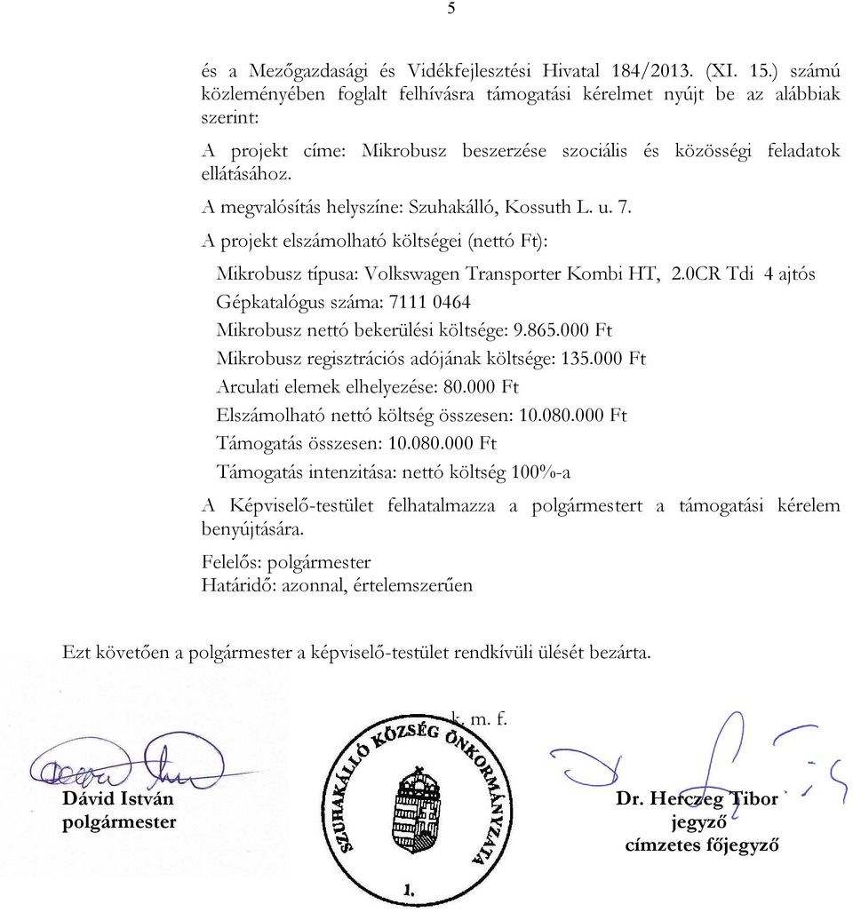 A megvalósítás helyszíne: Szuhakálló, Kossuth L. u. 7. A projekt elszámolható költségei (nettó Ft): Mikrobusz típusa: Volkswagen Transporter Kombi HT, 2.