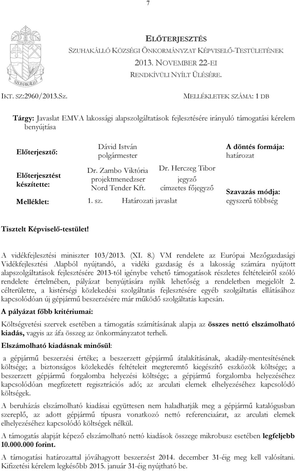 Zambo Viktória projektmenedzser Nord Tender Kft. Dr. Herczeg Tibor jegyző címzetes főjegyző A döntés formája: határozat Szavazás módja: Melléklet: 1. sz.