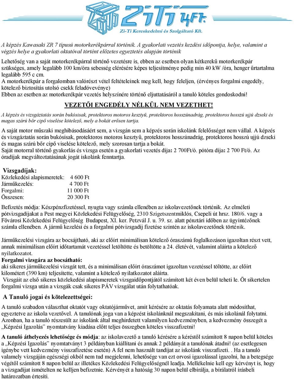 ebben az esetben olyan kétkerekű motorkerékpár szükséges, amely legalább 100 km/óra sebesség elérésére képes teljesítménye pedig min 40 kw /óra, henger űrtartalma legalább 595 c cm.