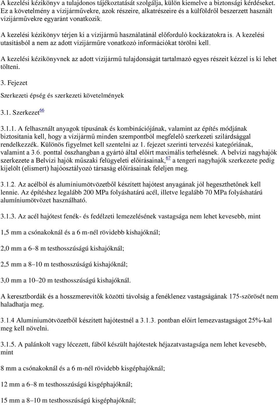 A kezelési kézikönyv térjen ki a vízijármű használatánál előforduló kockázatokra is. A kezelési utasításból a nem az adott vízijárműre vonatkozó információkat törölni kell.