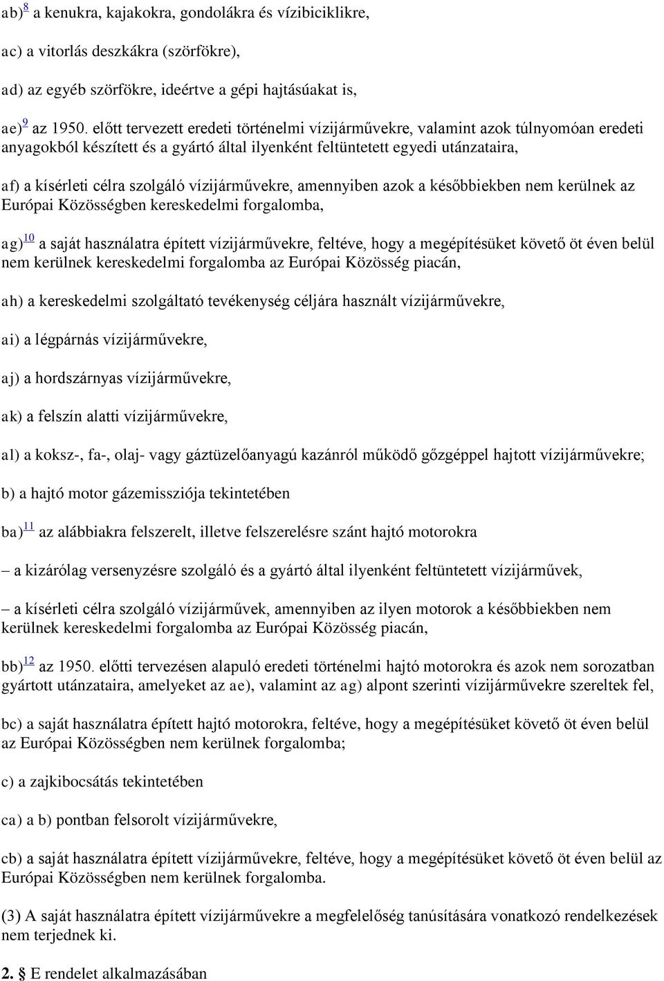 vízijárművekre, amennyiben azok a későbbiekben nem kerülnek az Európai Közösségben kereskedelmi forgalomba, ag) 10 a saját használatra épített vízijárművekre, feltéve, hogy a megépítésüket követő öt