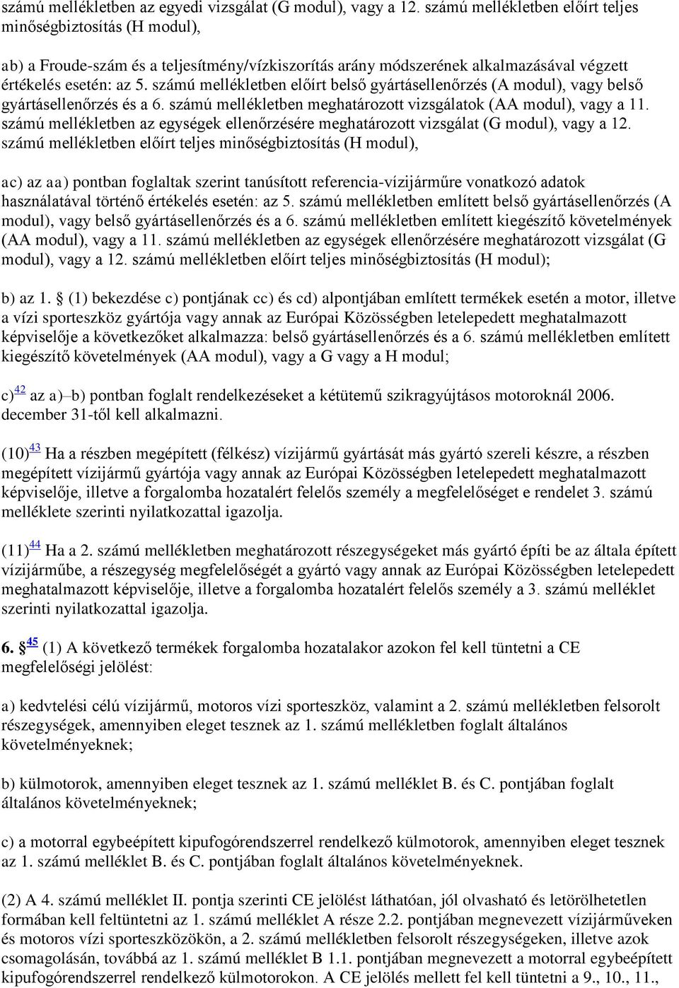 számú mellékletben előírt belső gyártásellenőrzés (A modul), vagy belső gyártásellenőrzés és a 6. számú mellékletben meghatározott vizsgálatok (AA modul), vagy a 11.