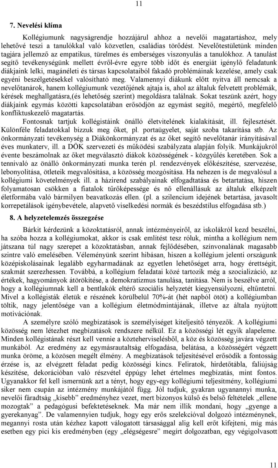 A tanulást segítő tevékenységünk mellett évről-évre egyre több időt és energiát igénylő feladatunk diákjaink lelki, magánéleti és társas kapcsolataiból fakadó problémáinak kezelése, amely csak egyéni