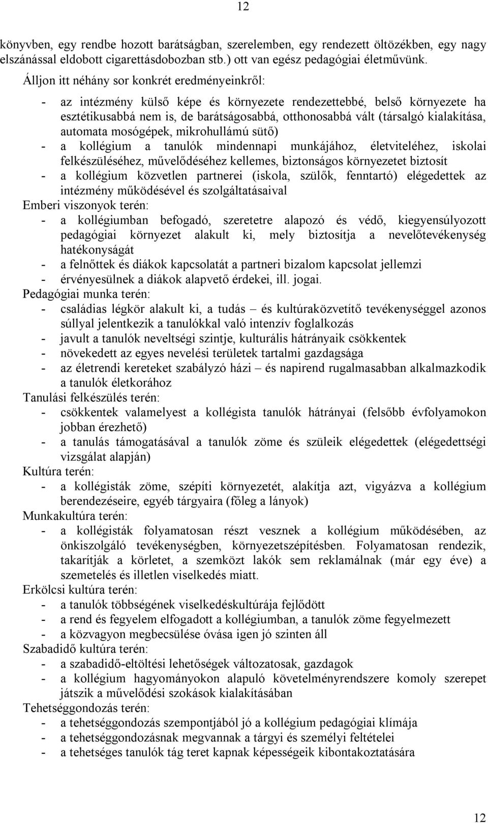 kialakítása, automata mosógépek, mikrohullámú sütő) - a kollégium a tanulók mindennapi munkájához, életviteléhez, iskolai felkészüléséhez, művelődéséhez kellemes, biztonságos környezetet biztosít - a