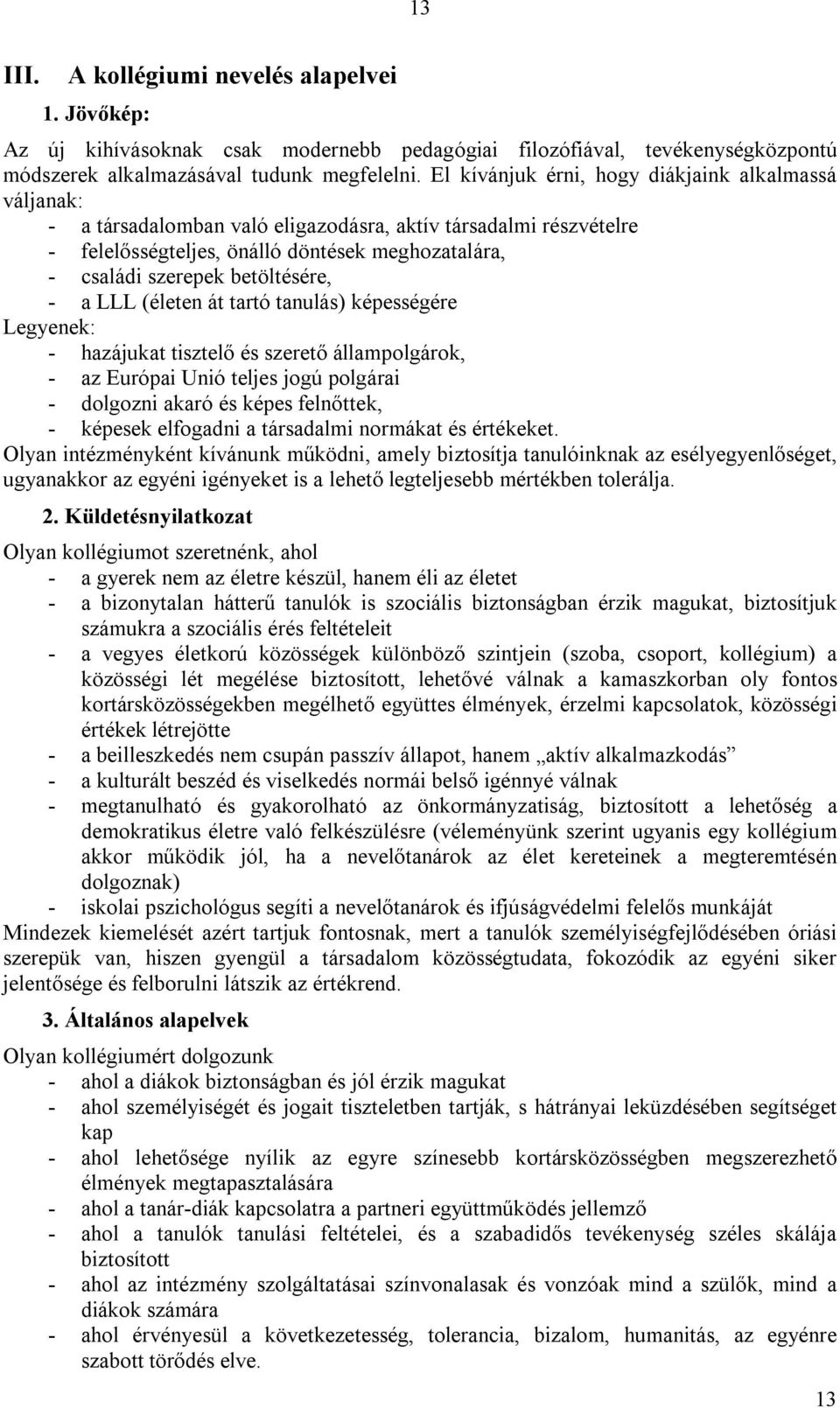 betöltésére, - a LLL (életen át tartó tanulás) képességére Legyenek: - hazájukat tisztelő és szerető állampolgárok, - az Európai Unió teljes jogú polgárai - dolgozni akaró és képes felnőttek, -