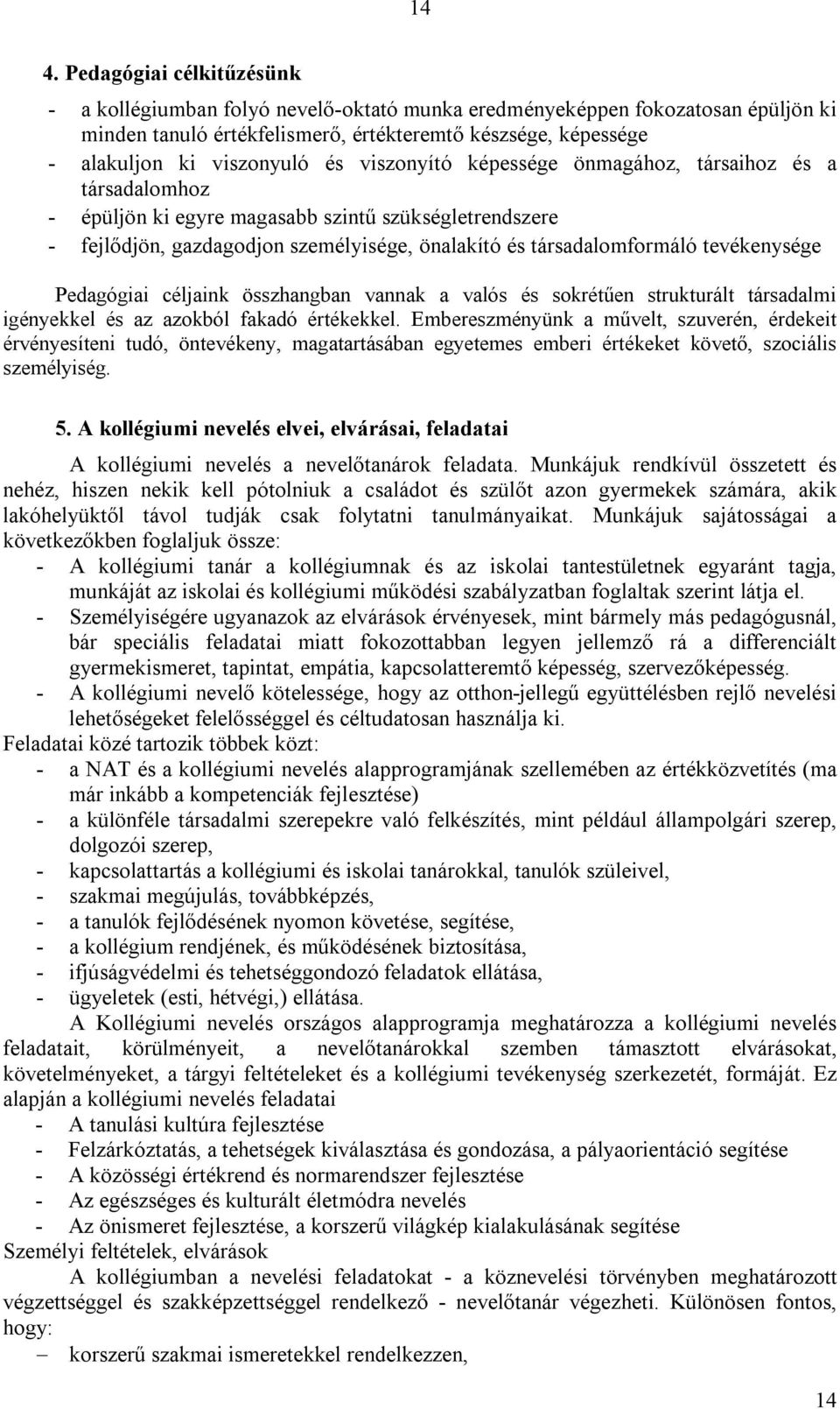 tevékenysége Pedagógiai céljaink összhangban vannak a valós és sokrétűen strukturált társadalmi igényekkel és az azokból fakadó értékekkel.