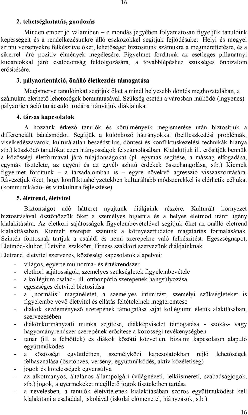 Figyelmet fordítunk az esetleges pillanatnyi kudarcokkal járó csalódottság feldolgozására, a továbblépéshez szükséges önbizalom erősítésére. 3.