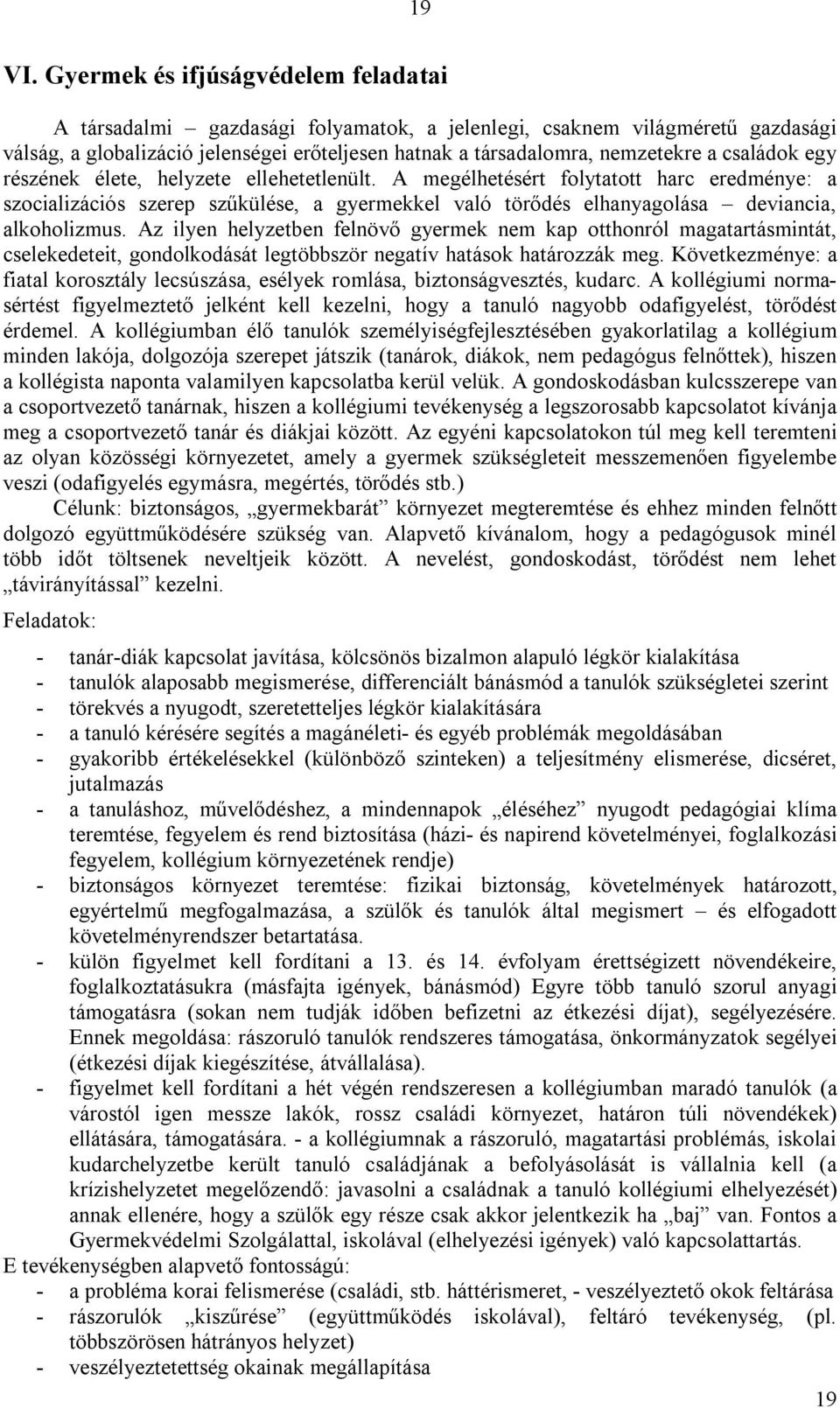 családok egy részének élete, helyzete ellehetetlenült. A megélhetésért folytatott harc eredménye: a szocializációs szerep szűkülése, a gyermekkel való törődés elhanyagolása deviancia, alkoholizmus.