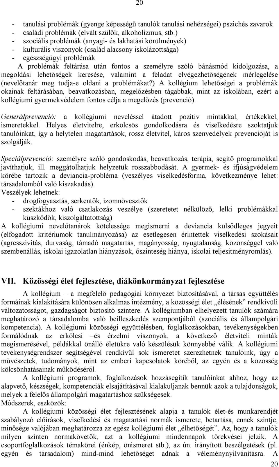 bánásmód kidolgozása, a megoldási lehetőségek keresése, valamint a feladat elvégezhetőségének mérlegelése (nevelőtanár meg tudja-e oldani a problémákat?