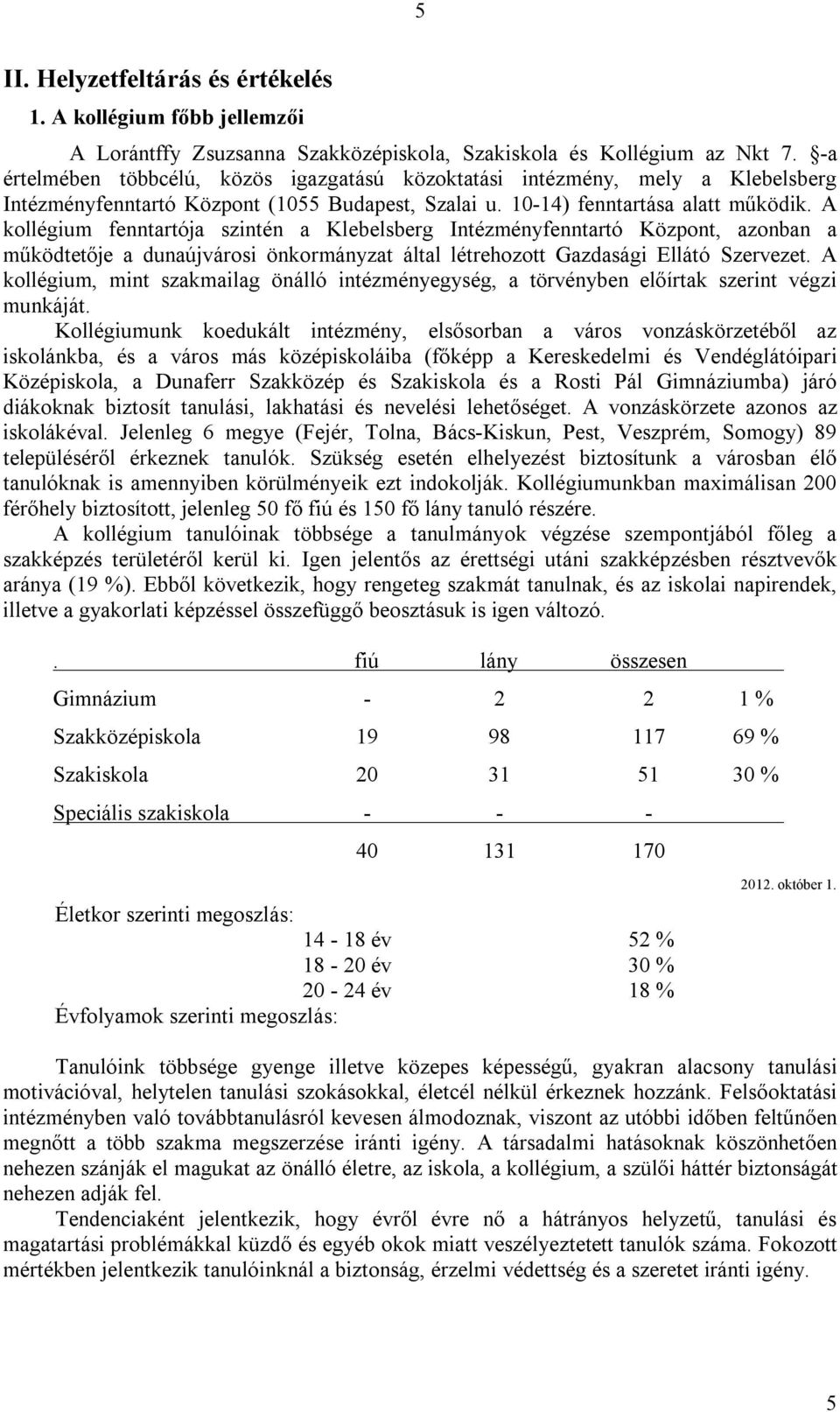 A kollégium fenntartója szintén a Klebelsberg Intézményfenntartó Központ, azonban a működtetője a dunaújvárosi önkormányzat által létrehozott Gazdasági Ellátó Szervezet.