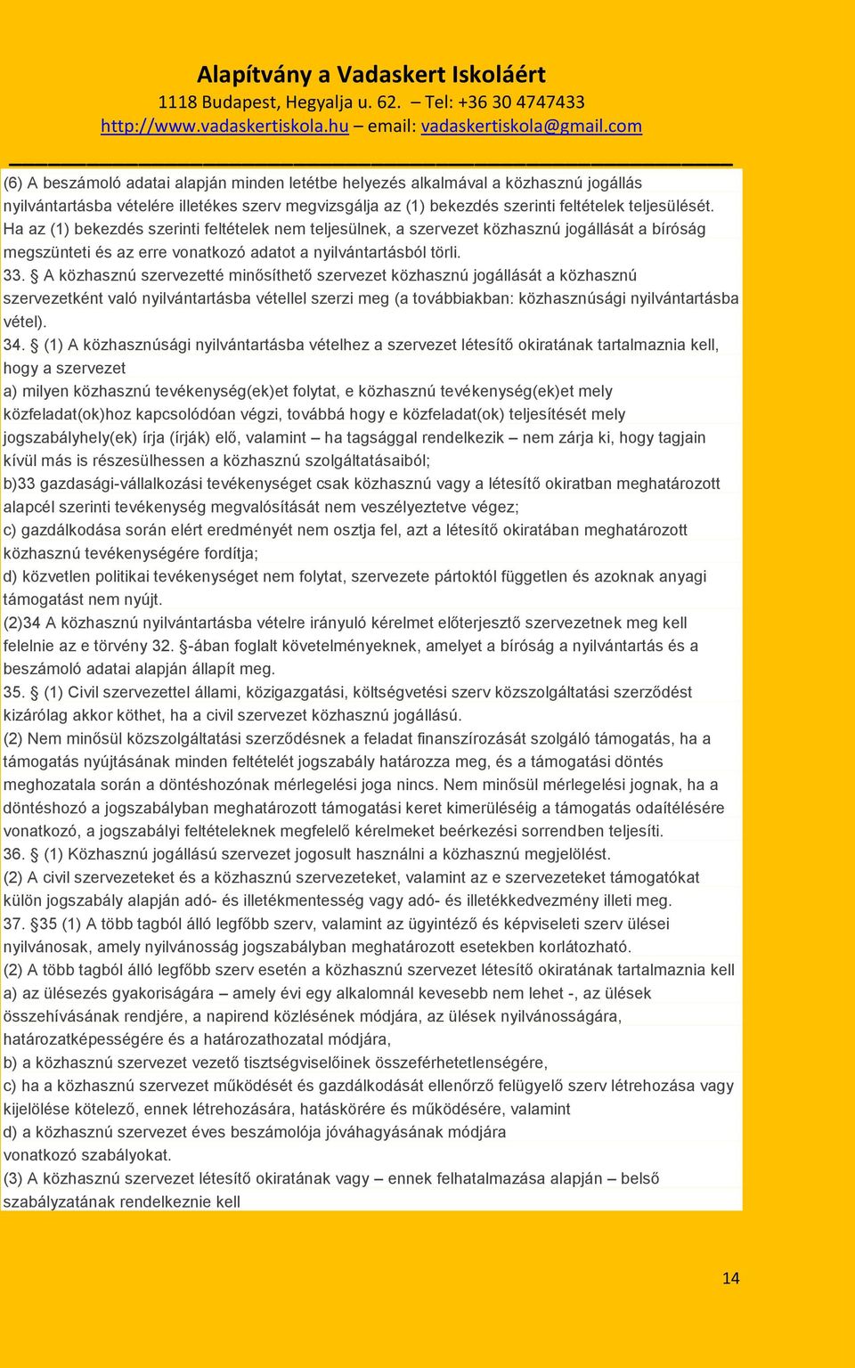 A közhasznú szervezetté minősíthető szervezet közhasznú jogállását a közhasznú szervezetként való nyilvántartásba vétellel szerzi meg (a továbbiakban: közhasznúsági nyilvántartásba vétel). 34.