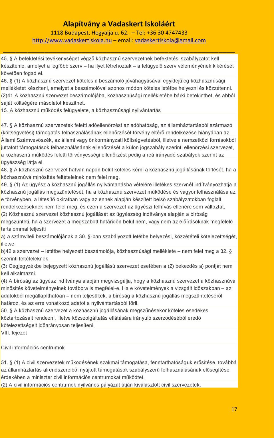 (2)41 A közhasznú szervezet beszámolójába, közhasznúsági mellékletébe bárki betekinthet, és abból saját költségére másolatot készíthet. 15.