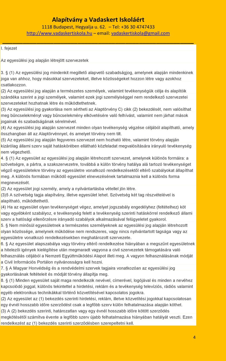 (2) Az egyesülési jog alapján a természetes személyek, valamint tevékenységük célja és alapítóik szándéka szerint a jogi személyek, valamint ezek jogi személyiséggel nem rendelkező szervezetei