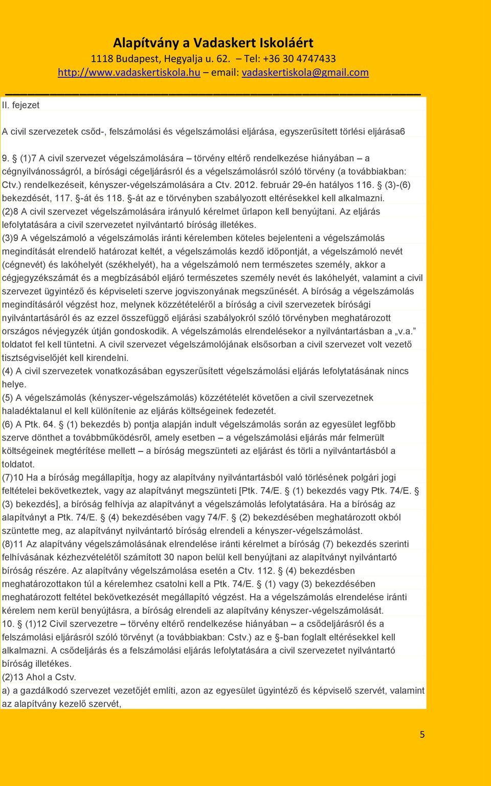 ) rendelkezéseit, kényszer-végelszámolására a Ctv. 2012. február 29-én hatályos 116. (3)-(6) bekezdését, 117. -át és 118. -át az e törvényben szabályozott eltérésekkel kell alkalmazni.