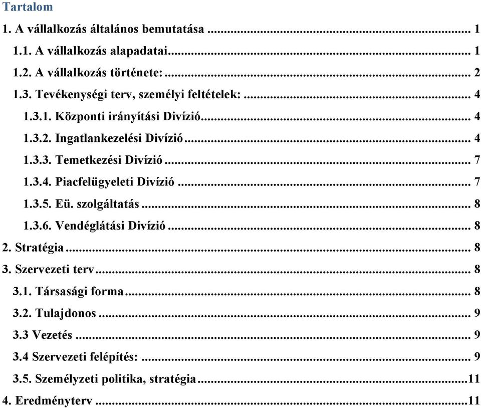 .. 7 1.3.4. Piacfelügyeleti Divízió... 7 1.3.5. Eü. szolgáltatás... 8 1.3.6. Vendéglátási Divízió... 8 2. Stratégia... 8 3. Szervezeti terv... 8 3.1. Társasági forma.